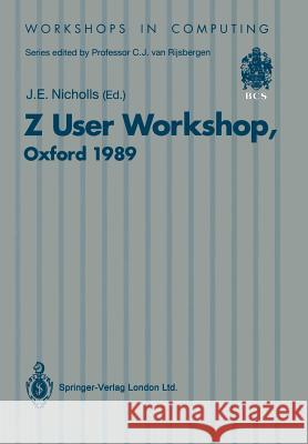Z User Workshop: Proceedings of the Fourth Annual Z User Meeting Oxford, 15 December 1989 Nicholls, John E. 9783540196273 Springer - książka