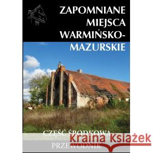 Zapomniane miejsca Warmińsko-mazurskie... Marek Dudziak, Tomasz Sowiński 9788366704572 Wydawnictwo CM - książka