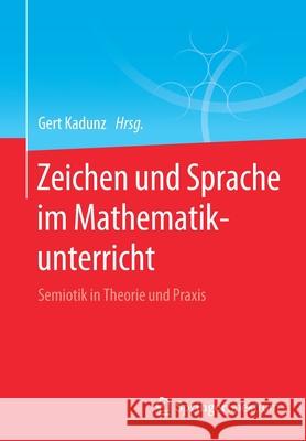 Zeichen Und Sprache Im Mathematikunterricht: Semiotik in Theorie Und Praxis Kadunz, Gert 9783662611937 Springer Spektrum - książka