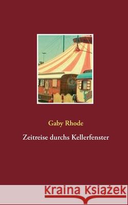 Zeitreise durchs Kellerfenster Gaby Rhode 9783749465972 Books on Demand - książka