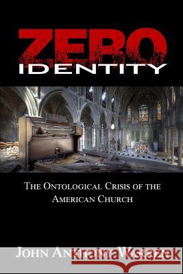 Zero Identity: The Ontological Crisis of the American Church John Anthony Warren 9781522776536 Createspace Independent Publishing Platform - książka