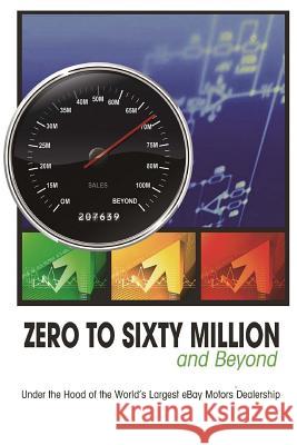 Zero to Sixty Million: Under the Hood of the World's Largest eBay Motors Dealer Rick Williams, Mike Welch 9781500881009 Createspace - książka