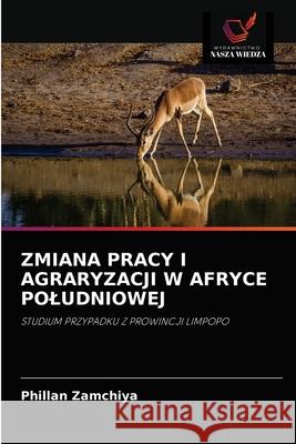Zmiana Pracy I Agraryzacji W Afryce Poludniowej Phillan Zamchiya 9786202996402 Wydawnictwo Nasza Wiedza - książka