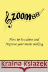Zoom88: How to be calmer and improve your music making Rosemary Wiseman 9781789553529 New Generation Publishing