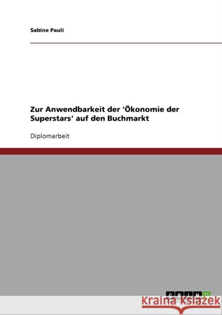 Zur Anwendbarkeit der 'Ökonomie der Superstars' auf den Buchmarkt Pauli, Sabine 9783638902250 Grin Verlag - książka
