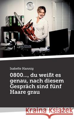 0800..., du weißt es genau, nach diesem Gespräch sind fünf Haare grau Isabelle Hannig 9783710345906 United P.C. Verlag - książka