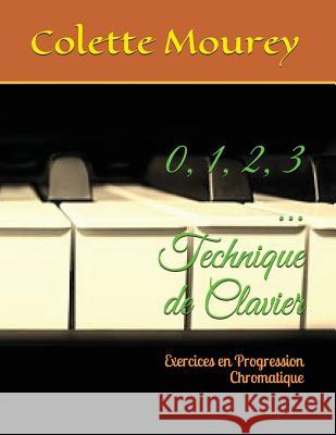 0, 1, 2, 3 ... Technique de Clavier: Exercices En Progression Chromatique Colette Mourey 9781983086588 Independently Published - książka