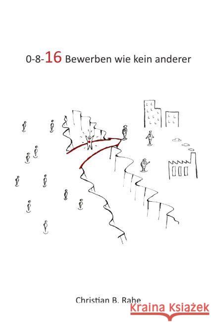 0-8-16 Bewerben wie kein anderer : überzeugend ehrlich bewerben Rahe, Christian B. 9783844275247 epubli - książka