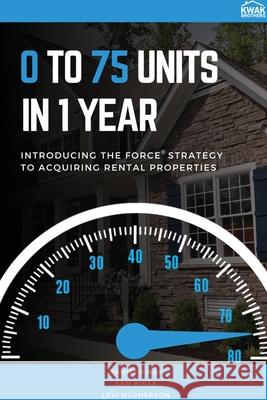 0 To 75 Units In Just 1 Year: Introducing the FORCE Strategy to Acquiring Rental Properties Daniel Kwak, Sam Kwak, Levi McPherson 9781087887807 Indy Pub - książka