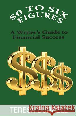 $0 to Six-Figures: A Writer's Guide to Financial Success Teresa Burrell 9781938680274 Silent Thunder Publishing - książka