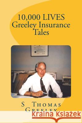 10,000 LIVES Greeley Insurance Tales Greeley, S. Thomas 9781539551294 Createspace Independent Publishing Platform - książka