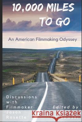 10,000 Miles to Go: An American Filmmaking Odyssey William Grabowski Jason Rosette Jason Rosette 9781983068720 Independently Published - książka