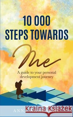 10,000 Steps Towards Me: A guide to your personal development journey Anna Ngarachu, Motsanaphe Morare, Grant Senzani 9780620919951 Golden Goose Institute (Pty) Ltd - książka