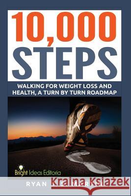 10,000 Steps: Waking for Weight Loss and Health: A Step by Step Road Map Ryan J. S. Martin 9781511929745 Createspace - książka