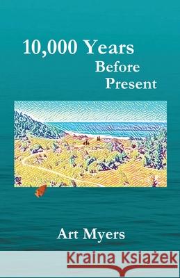 10,000 Years Before Present Art Myers 9781735720838 Frederick a Myers - książka