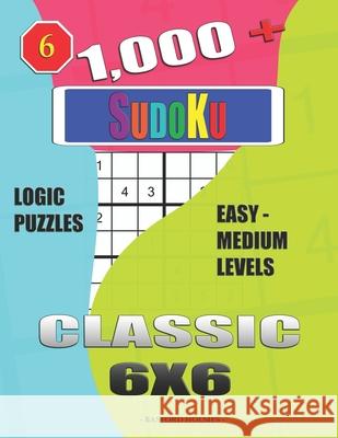 1,000 + Sudoku Classic 6x6: Logic puzzles easy - medium levels Basford Holmes 9781650373461 Independently Published - książka