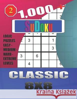 1,000 + Sudoku Classic 8x8: Logic puzzles easy - medium - hard - extreme levels Basford Holmes 9781712029831 Independently Published - książka