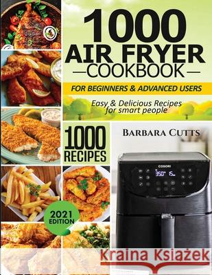 1000 Air Fryer Cookbook for Beginners and Advanced Users: Easy & Delicious Recipes for smart people Barbara Cutts 9781638100393 Silverbird Books - książka