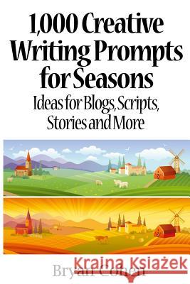 1,000 Creative Writing Prompts for Seasons: Ideas for Blogs, Scripts, Stories and More Bryan Cohen 9781479390465 Createspace - książka