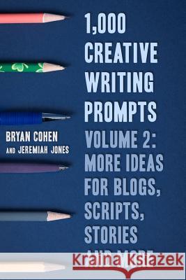 1,000 Creative Writing Prompts, Volume 2: More Ideas for Blogs, Scripts, Stories and More Bryan Cohen Jeremiah Jones 9781493664955 Createspace - książka