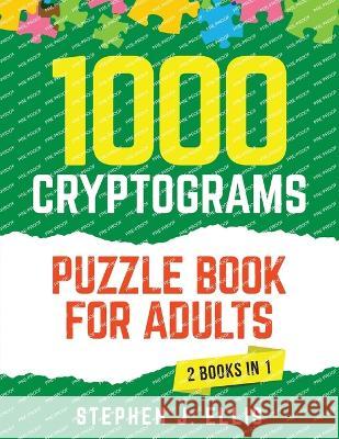 1000 Cryptograms Puzzle Book for Adults (2 Books in 1) - The Ultimate Collection of Large Print Cryptogram Puzzles to Improve Memory and Keep Your Bra Stephen J. Ellis 9781955906845 Ellis Publishing - książka