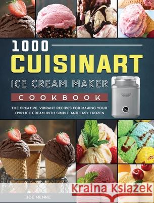 1000 Cuisinart Ice Cream Maker Cookbook: The Creative, Vibrant Recipes for Making Your Own Ice Cream with Simple and Easy Frozen Joe Menke 9781803433370 Joe Menke - książka