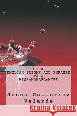 1,000 English Idioms and Phrases para hispanohablantes Gutierrez Velarde, Jesus 9781724275097 Createspace Independent Publishing Platform - książka