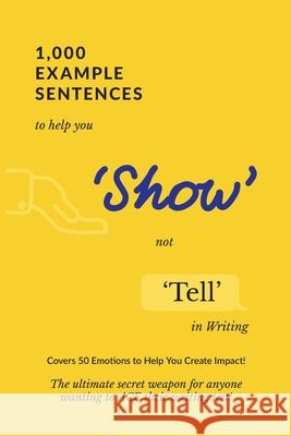 1,000 Example Sentences to Help You 'Show' Not 'Tell' in Writing: Covers 50 Emotions to Help You Create Impact! The Ultimate Secret Weapon for Anyone Exam Success 9781922339010 Exam Success Writing - książka