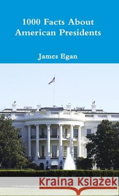 1000 Facts About American Presidents James Egan 9781326439262 Lulu.com - książka