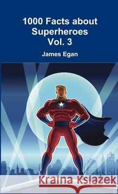 1000 Facts about Superheroes Vol. 3 James Egan 9781326619749 Lulu.com - książka
