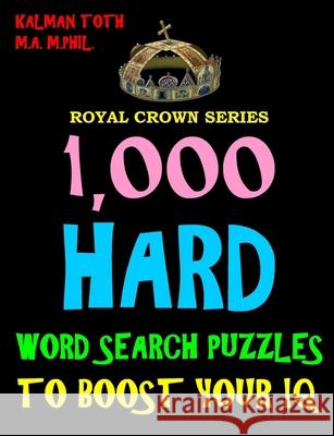 1,000 Hard Word Search Puzzles to Boost Your IQ: Fun Way to Improve Brain & Memory Kalman Tot 9781720300700 Createspace Independent Publishing Platform - książka