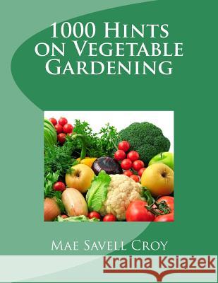 1000 Hints on Vegetable Gardening Mae Savell Croy Roger Chambers 9781548757236 Createspace Independent Publishing Platform - książka