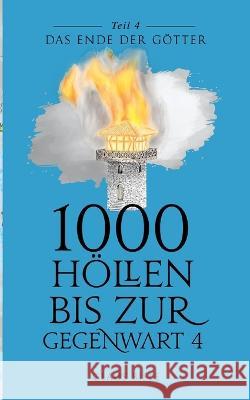 1000 Höllen bis zur Gegenwart IV: Das Ende der Götter Claus Bisle 9783756862580 Books on Demand - książka