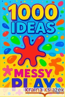 1000 Ideas: Messy Play: The messier, the better. Raven, Sam 9798292732006 Independently Published - książka