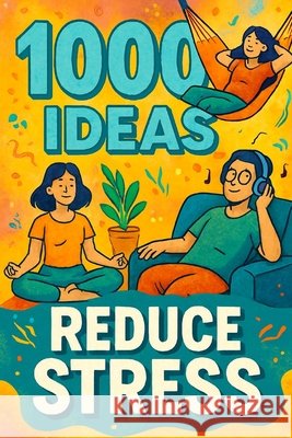 1000 Ideas: Reduce Stress: Less stress. More peace. One step at a time. Raven, Sam 9798292234050 Independently Published - książka