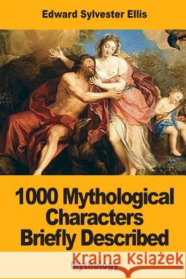 1000 Mythological Characters Briefly Described Edward Sylvester Ellis 9781548993061 Createspace Independent Publishing Platform - książka