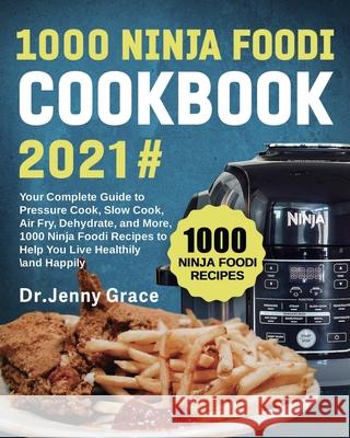 1000 Ninja Foodi Cookbook 2021#: Your Complete Guide to Pressure Cook, Slow Cook, Air Fry, Dehydrate, and More, 1000 Ninja Foodi Recipes to Help You L Jenny Grace Cady Fabiola 9781637839034 Denis Bridger - książka