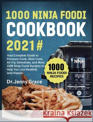 1000 Ninja Foodi Cookbook 2021#: Your Complete Guide to Pressure Cook, Slow Cook, Air Fry, Dehydrate, and More, 1000 Ninja Foodi Recipes to Help You L Jenny Grace Cady Fabiola 9781637839041 Denis Bridger - książka