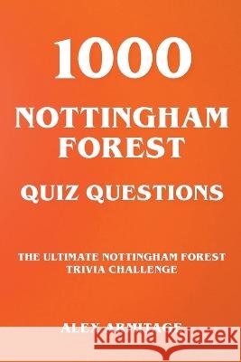 1000 Nottingham Forest Quiz Questions - The Ultimate Nottingham Forest Trivia Challenge Alex Armitage   9798215538050 Alex Armitage - książka