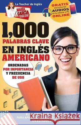 1,000 Palabras Clave en Inglés Americano: El primer Audio Diccionario para aprender el inglés que más se usa en Estados Unidos. Ordenadas por importan García, María 9781681656472 American Book Group - książka