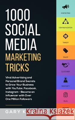 1000 Social Media Marketing Secrets: Viral Advertising and Personal Brand Secrets to Grow Your Business with YouTube, Facebook, Instagram - Become an Gary K. Clark 9781647450427 Aprilis Publishing LLC - książka