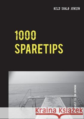 1000 Sparetips: Tusind tips og råd til dig, som vil spare penge i hverdagen. Svalø Jensen, Keld 9788743015710 Books on Demand - książka