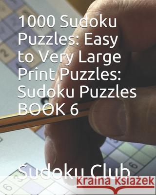 1000 Sudoku Puzzles: Easy to Very Large Print Puzzles: Sudoku Puzzles BOOK 6 Sudoku Club 9781086627152 Independently Published - książka