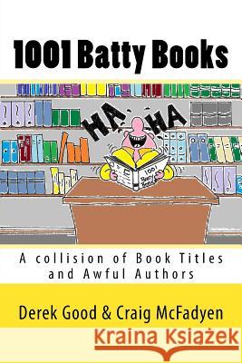 1001 Batty Books: A Collision of Book Titles and Awful Authors MR Derek W. Good MR Craig McFadyen 9781517630430 Createspace Independent Publishing Platform - książka