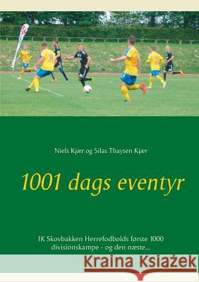 1001 dags eventyr: IK Skovbakken Herrefodbolds første 1000 divisionskampe - og den næste... Kjær, Niels 9788771702552 Books on Demand - książka