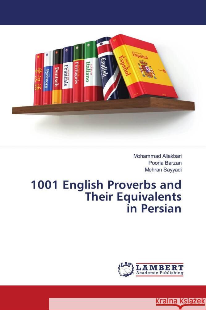 1001 English Proverbs and Their Equivalents in Persian Aliakbari, Mohammad, Barzan, Pooria, Sayyadi, Mehran 9786206843771 LAP Lambert Academic Publishing - książka