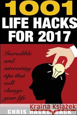1001 Lifehacks for 2017: Incredible and interesting things that will change your life Hackensack, Chris 9781542852180 Createspace Independent Publishing Platform - książka