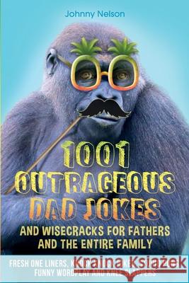 1001 Outrageous Dad Jokes and Wisecracks for Fathers and the entire family Johnny Nelson 9781989971109 Silk Publishing - książka