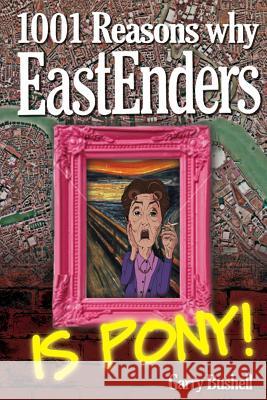 1001 Reasons Why EastEnders Is Pony!: The Encyclopaedic Guide To Everything That's Wrong With Britain's Favourite Soap Bushell, Garry 9781515173847 Createspace - książka