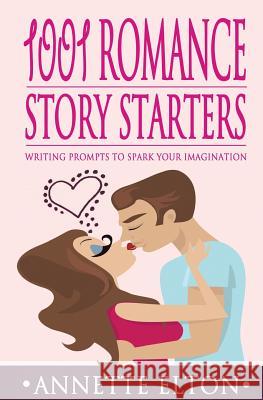 1001 Romance Story Starters: Writing Prompts to Spark Your Imagination Annette Elton 9781512239195 Createspace - książka